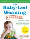 The Baby-Led Weaning Cookbook: 130 Recipes That Will Help Your Baby Learn to Eat Solid Foods-And That the Whole Family Will Enjoy - Gill Rapley