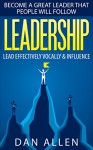 LEADERSHIP: Become a Great Leader that People will Follow: Lead Effectively, Vocally and Influence (Leadership, How to Lead, Leader, Influence, Leadership Qualities, Leadership Books) - Dan Allen