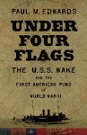 Under Four Flags: The U.S.S. Wake and the First American POWs of World War II - Paul M. Edwards