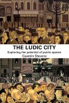 The Ludic City: Exploring the Potential of Public Spaces - Quentin Stevens