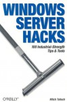 Windows Server Hacks: 100 Industrial-Strength Tips & Tools - Mitch Tulloch