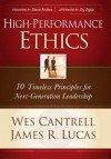 High-Performance Ethics: 10 Timeless Principles for Next-Generation Leadership - Wes Cantrell, James R Lucas