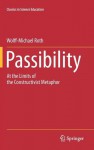 Passibility: At The Limits Of The Constructivist Metaphor (Classics In Science Education) - Wolff-Michael Roth