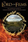 The Lord of the Films: The Unofficial Guide to Tolkien's Middle-earth on the Big Screen - J.W. Braun