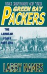 THE HISTORY OF THE GREEN BAY PACKERS - THE LAMBEAU YEARS - PART ONE - Larry Names