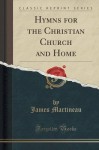 Hymns for the Christian Church and Home (Classic Reprint) - James Martineau