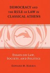 Democracy and the Rule of Law in Classical Athens: Essays on Law, Society, and Politics - Edward M. Harris