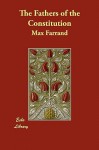 The Fathers of the Constitution - Max Farrand