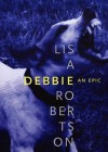 Debbie: An Epic - Lisa Robertson