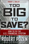 Too Big to Save How to Fix the U.S. Financial System - Robert Pozen, Robert J. Shiller