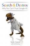 Search and Destroy: Why You Can't Trust Google Inc - Scott Cleland, Ira Brodsky