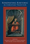 Renovating Rhetoric in Christian Tradition - Elizabeth Vander Lei, Thomas Amorose, Beth Daniell, Anne Ruggles Gere