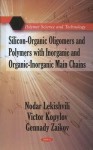 Silicon-Organic Oligomers and Polymers with Inorganic and Organic-Inorganic Main Chains - Nodar Lekishvili, Gennady E. Zaikov, Victor Kopylov