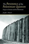 The Persistence of the Palestinian Question: Essays on Zionism and the Palestinians - Joseph Massad