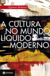 A Cultura no Mundo Líquido Moderno - Carlos Alberto Medeiros, Zygmunt Bauman