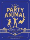 The Book of the Party Animal: A Champion's Guide to Party Skills, Pranks, and Mayhem - Dan DiSorbo, Ben Applebaum