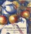 Ce&#X301;Zanne In The Studio: Still Life In Watercolors - Carol Armstrong