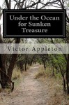 Under the Ocean for Sunken Treasure - Victor Appleton