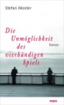 Die Unmöglichkeit des vierhändigen Spiels - Stefan Moster