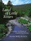 Land of Little Rivers: A Story in Photos of Catskill Fly Fishing - Austin M. Francis, Enrico Ferorelli