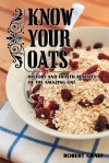 Know Your Oats: History, Lore, Health Benefits and Recipes - Robert Graef