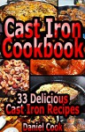 Cast Iron Cookbook: 33 Delicious Cast Iron Recipes (Cast iron cookbook, cast iron recipes, cast iron skillet cookbook, cast iron skillet recipes Book 1) - Daniel Cook, Cast Iron