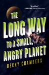 The Long Way to a Small, Angry Planet: A Novel - Becky Chambers