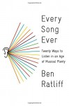 Every Song Ever: Twenty Ways to Listen in an Age of Musical Plenty - Ben Ratliff