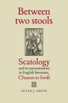 Between Two Stools: Scatology and its Representations in English Literature, Chaucer to Swift - Peter J. Smith