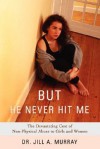 But He Never Hit Me: The Devastating Cost of Non-Physical Abuse to Girls and Women - Jill A. Murray