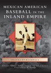 Mexican American Baseball in the Inland Empire - Richard A. Santillan, Mark A. Ocegueda, Terry A. Cannon