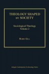 Theology Shaped by Society: Sociological Theology, Volume 2 - Robin Gill