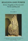 Religion and Power: Divine Kingship in the Ancient World and Beyond - Nicole Brisch, Piotr Michalowski, Gebhard J. Selz