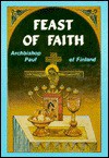 The Feast of Faith: An Invitation to the Love Feast of the Kingdom of God - Archbishop Paul of Finland, Esther Williams