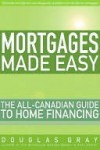 Mortgages Made Easy: The All-Canadian Guide to Home Financing - Douglas A. Gray