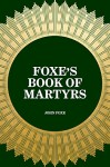 Foxe's Book of Martyrs - John Foxe