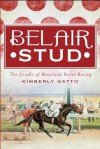 Belair Stud: The Cradle of Maryland Horse Racing (The History Press) - Kimberly Gatto