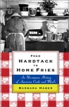 From Hardtack to Home Fries: An Uncommon History of American Cooks and Meals - Barbara Haber