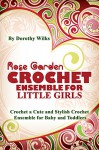 Crocheting: Rose Garden Crochet Ensemble for Little Girls. Crochet a Cute and Stylish Crochet Ensemble for Baby and Toddlers - Dorothy Wilks