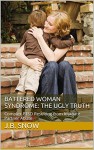 Battered Woman Syndrome: The Ugly Truth: Complex PTSD Resulting from Intimate Partner Abuse (Transcend Mediocrity Book 78) - J.B. Snow