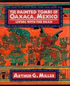 The Painted Tombs of Oaxaca, Mexico: Living with the Dead - Arthur G. Miller