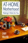 At-Home Motherhood: Making It Work for You - Cindy Tolliver