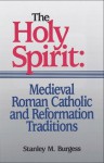 Holy Spirit: Medieval Roman Catholic and Reformation Traditions, The - Stanley M. Burgess