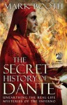 The Secret History of Dante: Unearthing the Real-Life Mysteries of the Inferno - Jonathan Black, Mark Booth