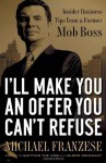 I'll Make You an Offer You Can't Refuse: Insider Business Tips from a Former Mob Boss - Michael Franzese