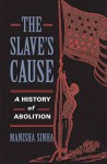 The Slave's Cause: A History of Abolition - Manisha Sinha