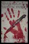 Seven Slightly Sadistic Stories - Jeremiah Cress