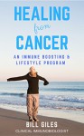 Healing From Cancer: An Immune Boosting and Lifestyle Program - Bill Giles