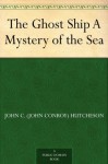 The Ghost Ship A Mystery of the Sea - John C. (John Conroy) Hutcheson, Henry Austin