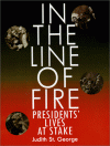 In the Line of Fire: Presidents' Lives at Stake - Judith St. George
